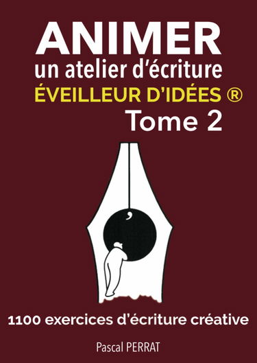 Animer un atelier d'écriture éveilleur d'idées ®: 1100 exercices d'écriture créative - Tome 2