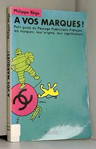 A vos marques ! : petit guide du paysage publicitaire français : les marques, leur origine, leur signification