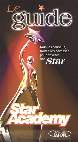 Le guide Star Academy : tous les conseils toutes les adresses pour devenir une star