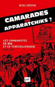 Camarades ou apparatchiks ? : les communistes en RDA et en Tchécoslovaquie : 1945-1989