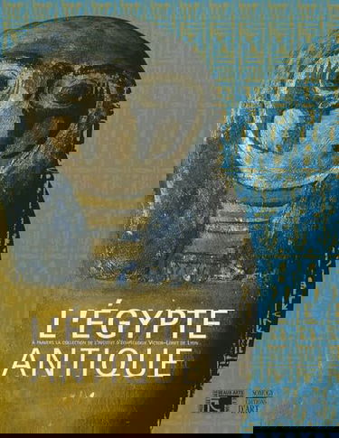 L'Egypte antique : exposition, Lyon, Musée des beaux-arts, 18 octobre 2007-21 janvier 2008