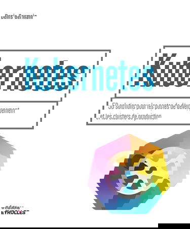 Kubernetes: 50 solutions pour les postes de développement et les clusters de production