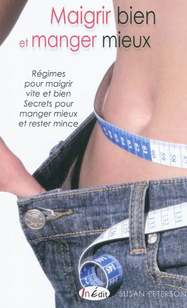 Maigrir bien et manger mieux : régimes pour maigrir vite et bien, secrets pour manger mieux et rester mince