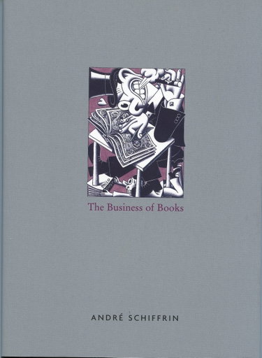 Couverture de The Business of Books: How the International Conglomerates Took over Publishing and Changed the Way We Read