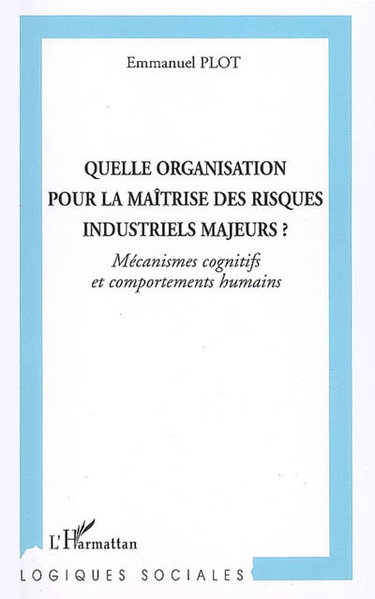 Quelle organisation pour la maîtrise des risques industriels majeurs ? : mécanismes cognitifs et comportements humains