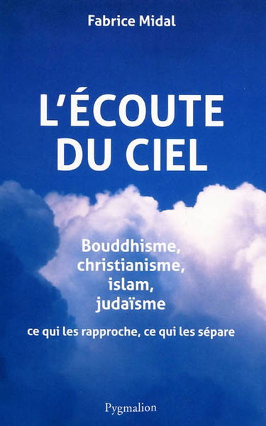 L'écoute du ciel : bouddhisme, christianisme, islam, judaïsme : ce qui les rapproche, ce qui les sépare