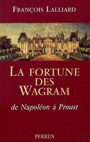 La fortune des Wagram : de Napoléon à Proust