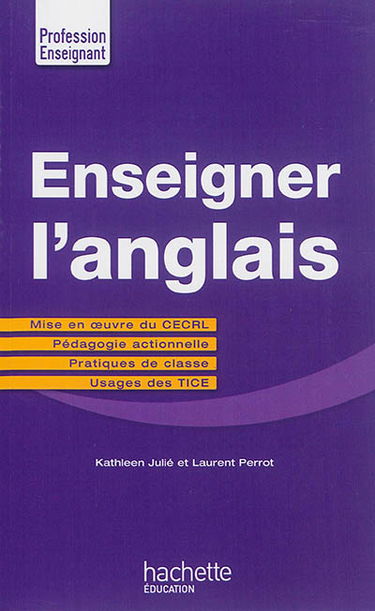 Enseigner l'anglais : mise en oeuvre du CECRL, pédagogie actionnelle, pratiques de classe, usages des TICE