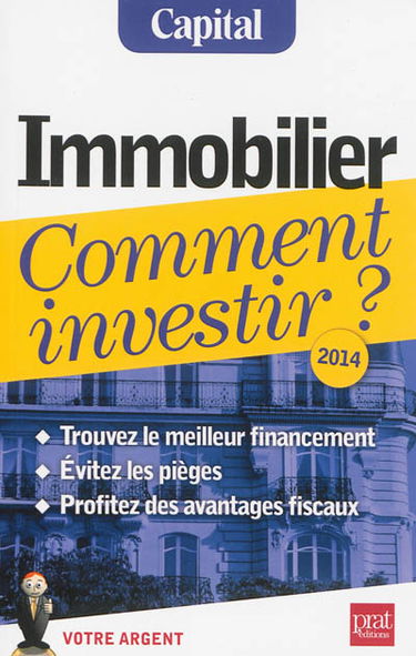 Immobilier, comment investir ? : trouvez le meilleur financement, évitez les pièges, profitez des avantages fiscaux : 2014