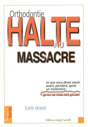 Orthodontie, halte au massacre : tout ce que vous devez savoir avant, pendant, après un traitement et qu'on ne vous dira jamais