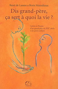 Dis, grand-père, ça sert à quoi la vie ? : lettres et propos d'un grand-père du XXIe siècle à ses petits-enfants