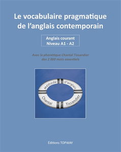 Méthode d'anglais Chantal Tissandier. Le vocabulaire pragmatique de l'anglais contemporain : anglais courant, niveau A1-A2 : avec la phonétique Chantal Tissandier des 2.000 mots essentiels
