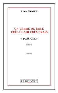 UN VERRE DE ROSE TRES CLAIR TRES FRAIS "TOSCANE" Tome 1 : UN VERRE DE ROSE TRES CLAIR TRES FRAIS " TOSCANE" TOME 1