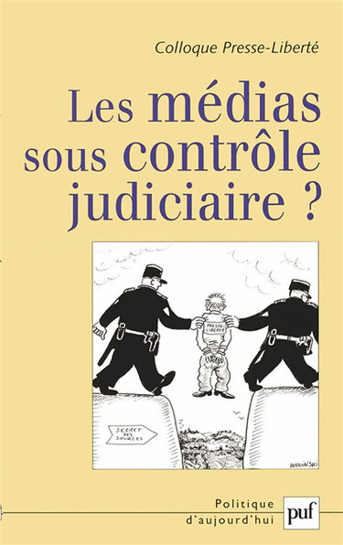 Les médias sous contrôle judiciaire ? : actes du colloque Presse-Liberté, 2006
