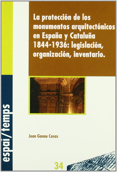 La Proteccion de Los Monumentos Arquitectonicos En Espa~na y Catalu~na, 1844-1936: Legislacion, Organizacion, Inventario