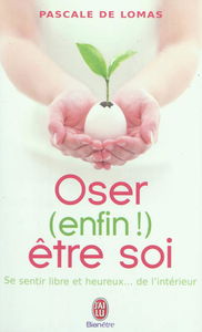 Oser (enfin !) être soi : se sentir libre et heureux... de l'intérieur