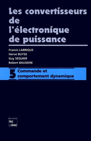 Les convertisseurs de l'électronique de puissance. Vol. 5. Commande et comportement dynamique