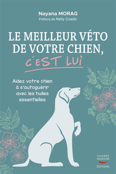 Le meilleur véto de votre chien, c'est lui : aidez votre chien à s'autoguérir avec les huiles essentielles
