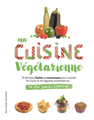 Ma cuisine végétarienne : 20 recettes faciles et savoureuses pour cuisiner les fruits et les légumes autrement et... ne plus jamais s'ennuyer