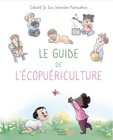 Couverture de Le guide de l'écopuériculture : mon bébé au coeur de la santé environnementale : conseils et astuces des infirmières puéricultrices pour prendre soin de son enfant de 0 à 3 ans