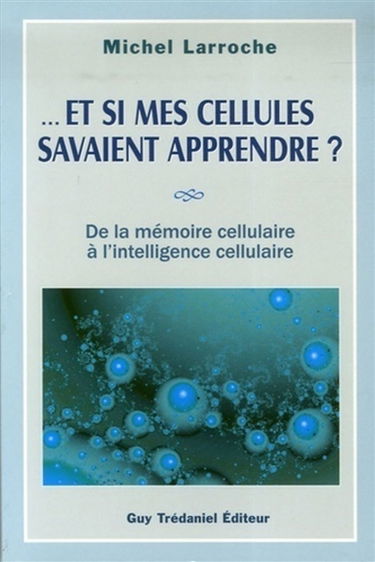 Et si mes cellules savaient apprendre ? : de la mémoire cellulaire à l'intelligence cellulaire