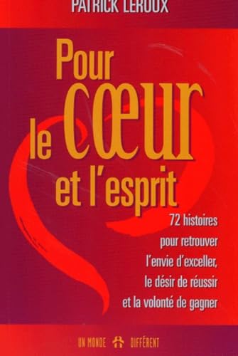 Pour Le Coeur Et L'Esprit. 72 Histoires Pour Retrouver L'Envie D'Exceller, Le Desir De Reussir Et La Volonte De Gagner
