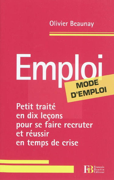 Couverture de Emploi, mode d'emploi : petit traité en dix leçons pour se faire recruter et réussir en temps de crise