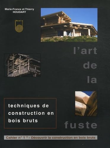 L'art de la fuste: Tome 1, Découvrir la construction en bois bruts