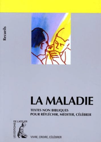 La maladie : textes non bibliques pour réfléchir, méditer, célébrer