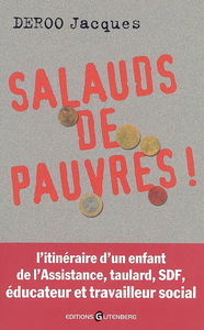 Salauds de pauvres ! : l'itinéraire d'un enfant de l'Assistance, taulard, SDF, éducateur et travailleur social