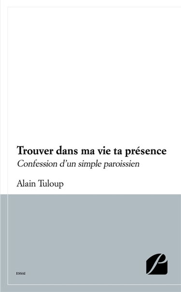Trouver dans ma vie ta présence : Confession d'un simple paroissien