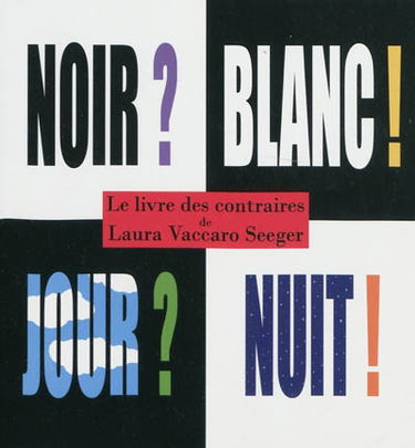 Noir ? Blanc ! Jour ? Nuit ! : le livre des contraires