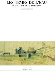 Les temps de l'eau : la cité, l'eau et les techniques : nord de la France, fin IIIe-début XIXe siècle