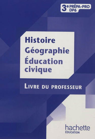 Histoire, géographie, éducation civique, 3e prépa-pro DP6 : livre du professeur