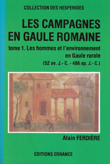 Les Campagnes en Gaule romaine. Vol. 1. Les Hommes et l'environnement en Gaule rurale : 52 av. J.-C.-486 apr. J.-C.