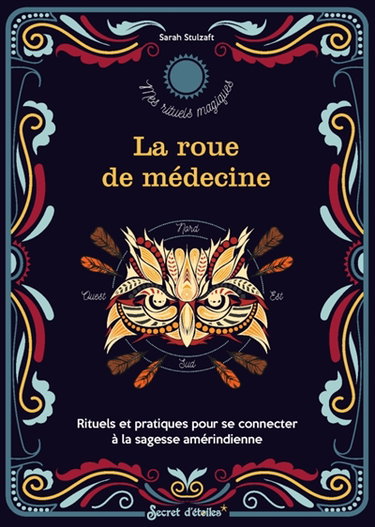 La roue de médecine : rituels et pratiques pour se connecter à la sagesse amérindienne
