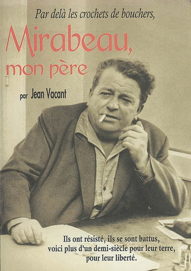 Mirabeau, mon père : par-delà les crochets de bouchers : ils ont résisté, ils se sont battus, voici plus d'un demi-siècle pour leur terre, pour leur liberté