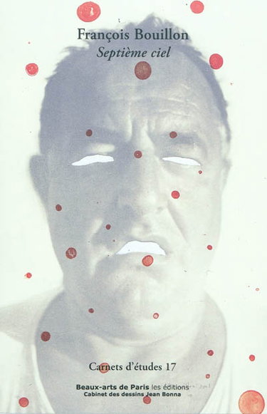 François Bouillon : septième ciel : exposition, Ecole nationale supérieure des beaux-arts, Paris, 18 mai-16 juillet 2010