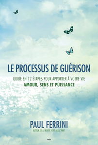 Le processus de guérison - Guide en 12 étapes pour apporter à votre vie - Amour, sens et puissance