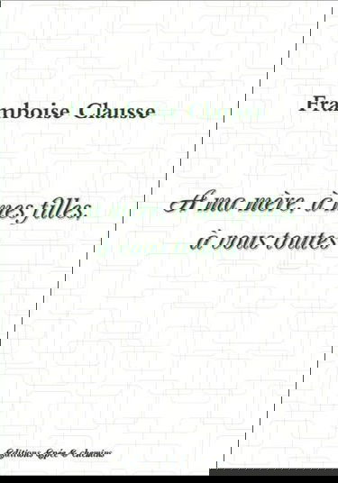 A ma mère, à mes filles, à vous toutes