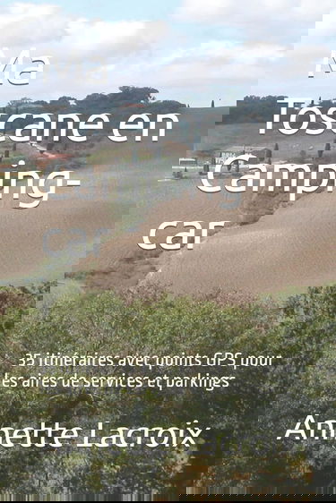 Ma Toscane en Camping-car: 35 itinéraires avec points GPS pour les aires de services et parkings