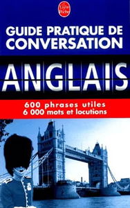 Guide pratique de conversation anglais : 600 phrases utiles, 6 000 mots et locutions