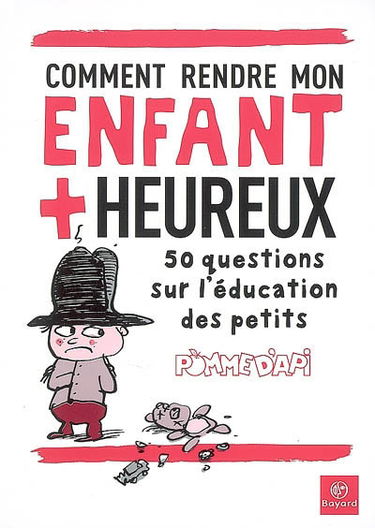 Comment rendre mon enfant plus heureux : 50 questions sur l'éducation des petits