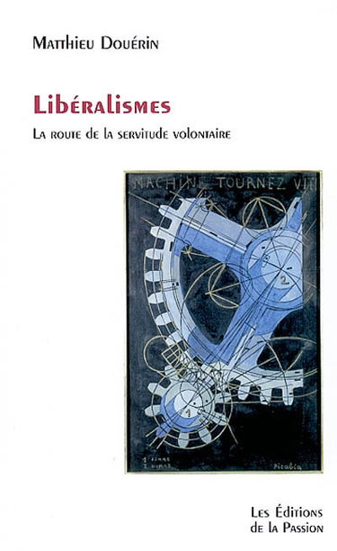 Libéralismes : la route de la servitude volontaire : métaphysique du marché et mythes économiques