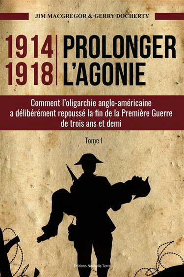 Couverture de 1914-1918 : prolonger l'agonie : comment l'oligarchie anglo-américaine a délibérément repoussé la fin de la Première Guerre de trois ans et demi. Vol. 1