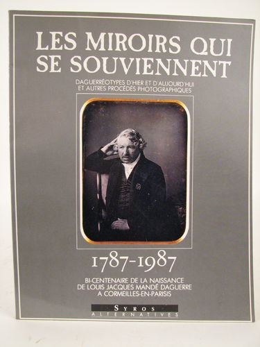 Les Miroirs qui se souviennent : 1787-1987, daguerréotypes d'hier et d'aujourd'hui et autres procédés photographiques