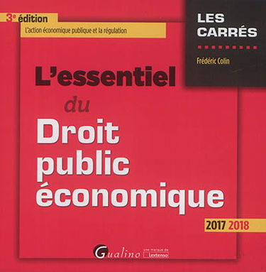 L'essentiel du droit public économique : 2017-2018 : l'action économique publique et la régulation