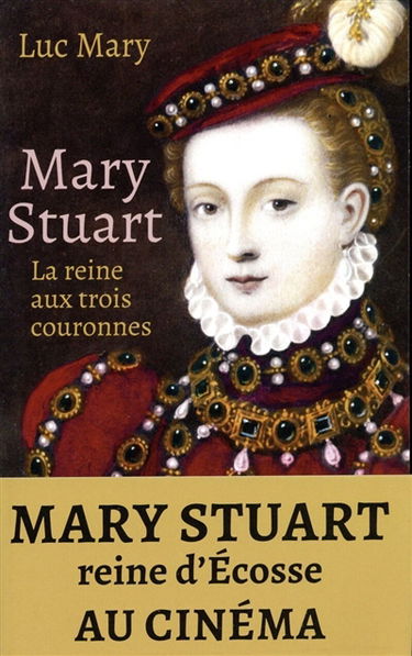 Mary Stuart : la reine aux trois couronnes