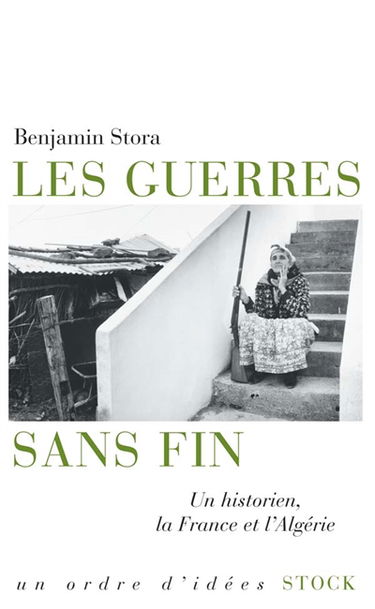 Les guerres sans fin : un historien, la France et l'Algérie