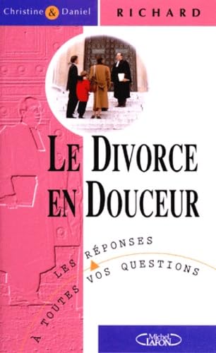 Le Divorce En Douceur. Les Reponses A Toutes Vos Questions